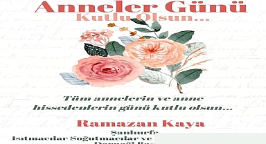 Başkan Ramazan Kaya’dan Anneler Günü’ne Özel Mesaj